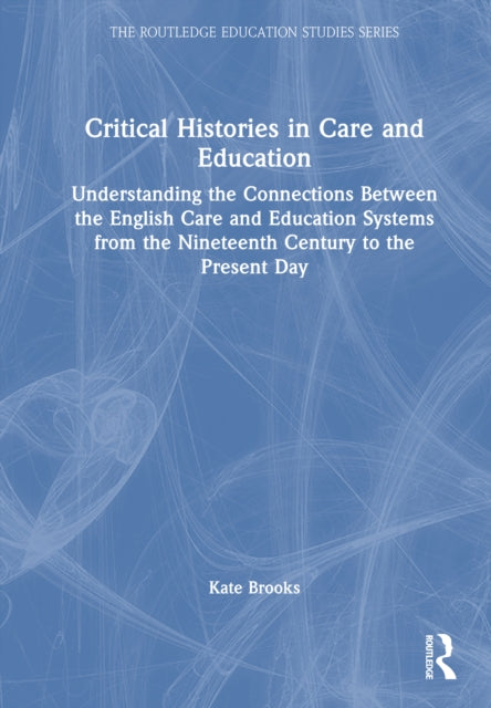 Book cover of: Critical Histories in Care and Education. By: Kate Brooks