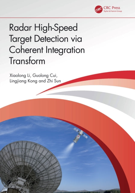 Book cover of: Radar High-Speed Target Detection via Coherent Integration Transform. By: Xiaolong Li