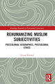 Book cover of: Rehumanizing Muslim Subjectivities. By: Aroosa Kanwal