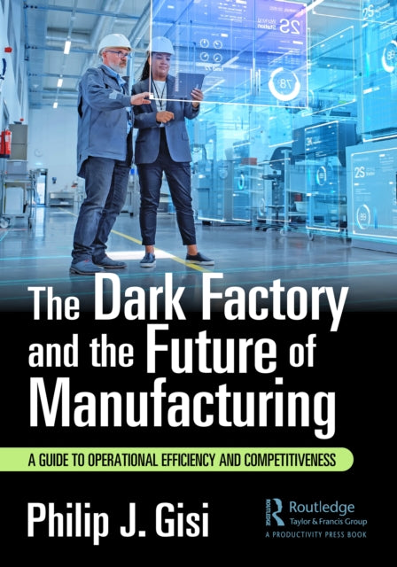 Book cover of: Dark Factory and the Future of Manufacturing. By: Philip J. Gisi