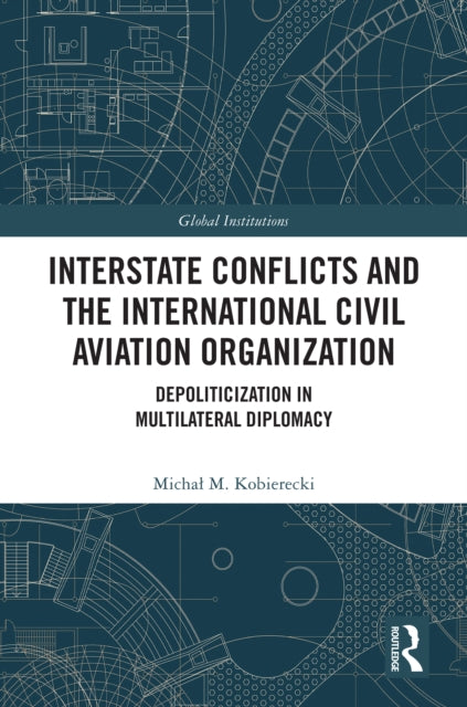 Book cover of: Interstate Conflicts and the International Civil Aviation Organization. By: Michal M. Kobierecki