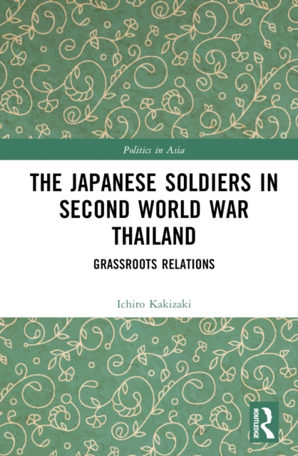 Book cover of: Japanese Soldiers in Second World War Thailand. By: Ichiro Kakizaki