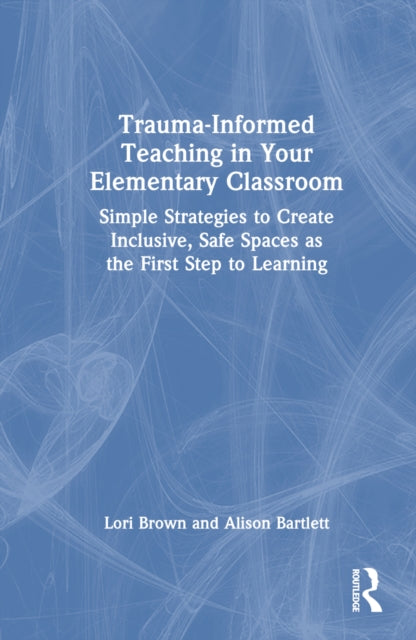 Book cover of: Trauma-Informed Teaching in Your Elementary Classroom. By: Lori Brown