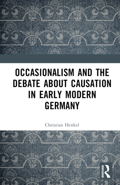 Book cover of: Occasionalism and the Debate about Causation in Early Modern Germany