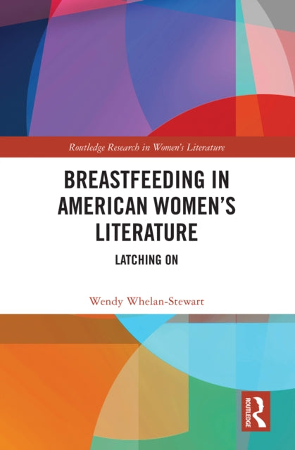 Book cover of: Breastfeeding in American Women’s Literature. By: Wendy Whelan-Stewart