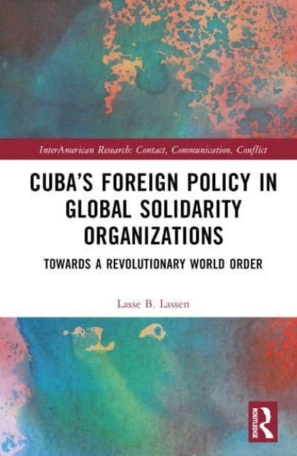 Book cover of: Cuba’s Foreign Policy in Global Solidarity Organizations. By: Lasse B. Lassen
