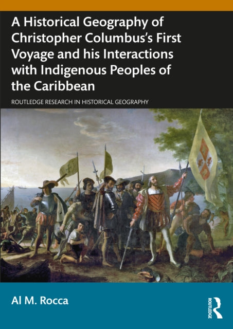 Book cover of: Historical Geography of Christopher Columbus’s First Voyage and his Interactions with Indigenous Peoples of the Caribbean. By: Al M. Rocca