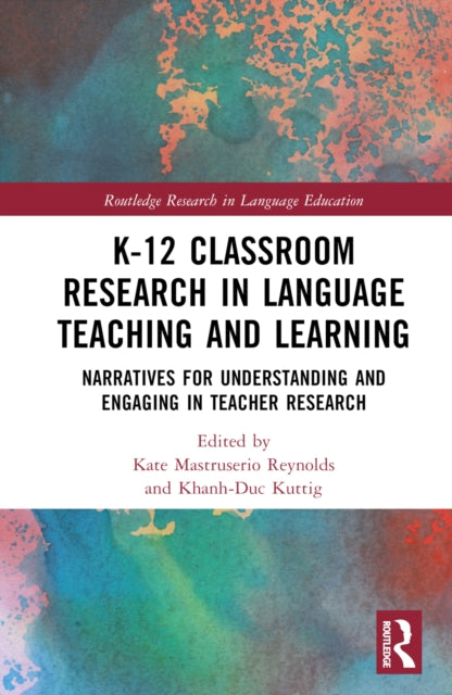 Book cover of: K-12 Classroom Research in Language Teaching and Learning. By: Kate Mastruserio Reynolds