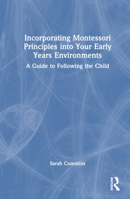 Book cover of: Incorporating Montessori Principles into Your Early Years Environments. By: Sarah Cummins