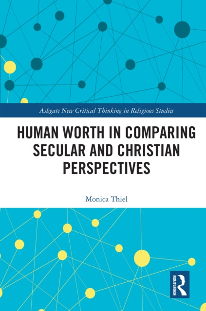 Book cover of: Human Worth in Comparing Secular and Christian Perspectives. By: Monica Thiel