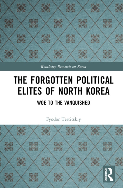 Book cover of: Forgotten Political Elites of North Korea. By: Fyodor Tertitskiy