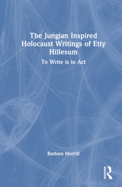 Book cover of: Jungian Inspired Holocaust Writings of Etty Hillesum. By: Barbara Morrill