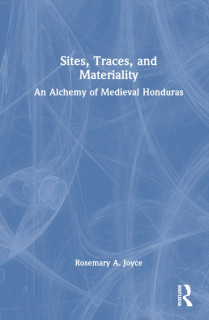 Book cover of: Sites, Traces, and Materiality. By: Rosemary A. Joyce