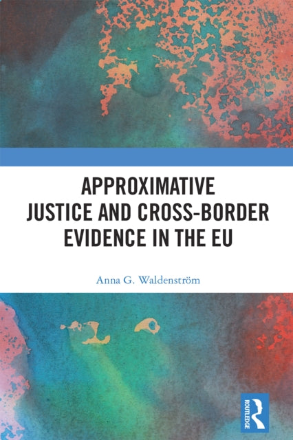 Book cover of: Approximative Justice and Cross-Border Evidence in the EU
