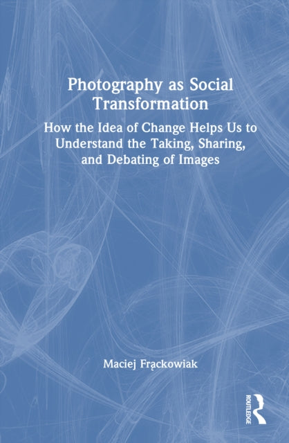 Book cover of: Photography as Social Transformation. By: Maciej ąckowiak