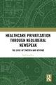 Book cover of: Healthcare Privatization through Neoliberal Newspeak