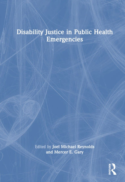 Book cover of: Disability Justice in Public Health Emergencies. By: Joel Michael Reynolds