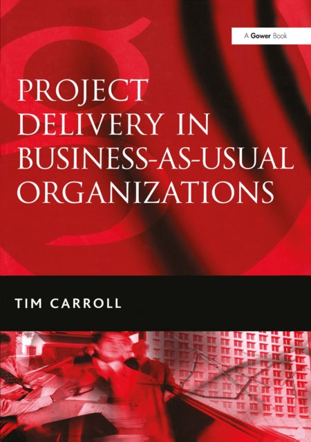 Book cover of: Project Delivery in Business-as-Usual Organizations. By: Tim Carroll