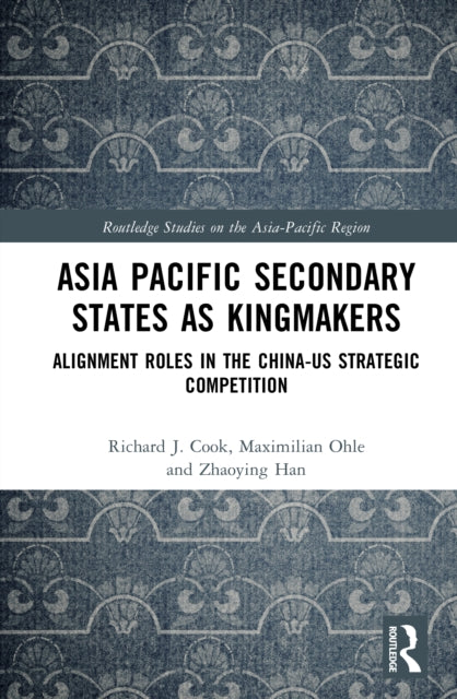 Book cover of: Asia-Pacific Secondary States as Kingmakers. By: Richard J. Cook