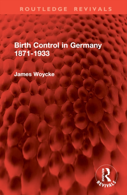 Book cover of: Birth Control in Germany 1871-1933. By: James Woycke