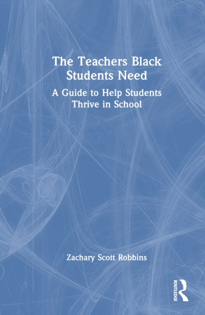 Book cover of: Teachers Black Students Need. By: Zachary Scott Robbins