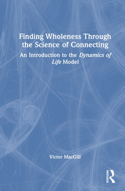 Book cover of: Finding Wholeness Through the Science of Connecting. By: Victor Macgill