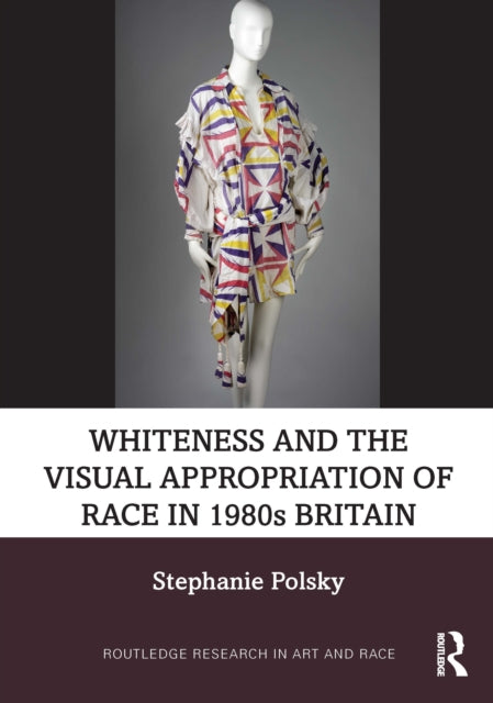 Book cover of: Whiteness and the Visual Appropriation of Race in 1980s Britain