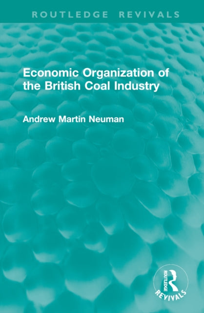 Book cover of: Economic Organization of the British Coal Industry. By: Andrew Martin Neuman