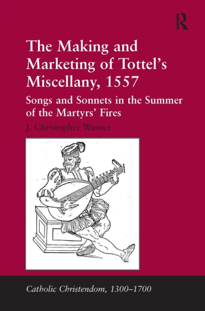 Book cover of: Making and Marketing of Tottel’s Miscellany, 1557. By: J. Christopher Warner