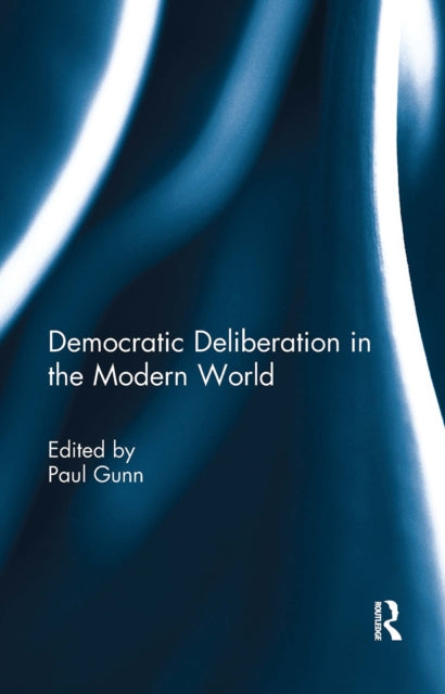 Book cover of: Democratic Deliberation in the Modern World. By: Paul Gunn