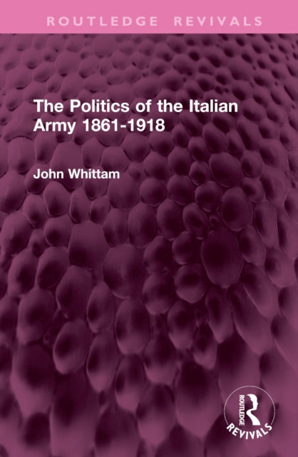 Book cover of: Politics of the Italian Army 1861-1918