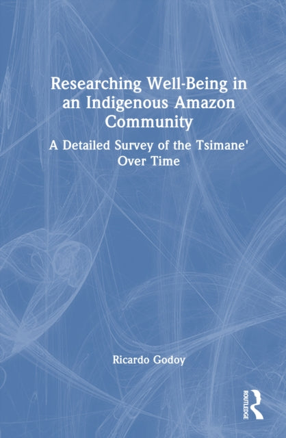 Book cover of: Researching Well-Being in an Indigenous Amazon Community. By: Ricardo Godoy