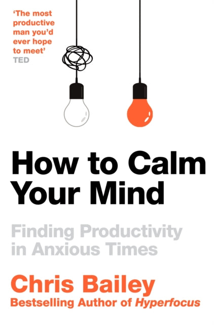 How to Calm Your Mind, Finding Productivity in Anxious Times 9781035001996 Chris Bailey