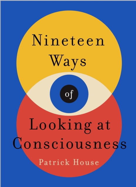 Book cover of: Nineteen Ways of Looking at Consciousness. By: Patrick House