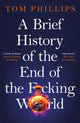 Book cover of: Brief History of the End of the F*cking World. By: Tom Phillips