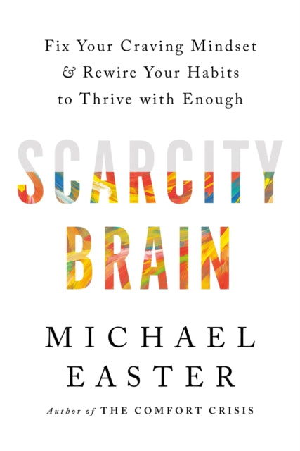 Scarcity Brain, Fix Your Craving Mindset and Rewire Your Habits to Thrive with Enough 9781035411160 Michael Easter