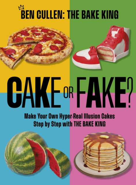 Cake or Fake?, Make Your Own Hyper-Real  Illusion Cakes Step by Step with The Bake King 9781035421763 Ben Cullen