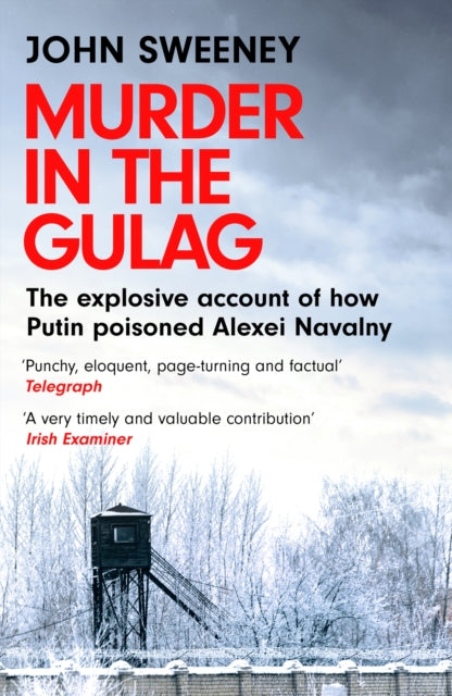Murder in the Gulag, The explosive account of how Putin poisoned Alexei Navalny 9781035422302 John Sweeney
