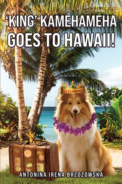 Book cover of: 'King' Kamehameha Goes to Hawaii!. By: Antonina Irena Brzozowska