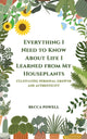 Book cover of: Everything I Need to Know About Life I Learned from My Houseplants. By: Becca Powell