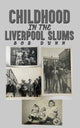 Book cover of: Childhood in the Liverpool Slums. By: Bob Dunn