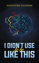 Book cover of: I Didn’t Use to Be Like This
