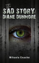 Book cover of: Sad Story of Diane Dunmore. By: Mihaela Enache