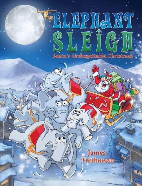 Book cover of: Elephant Sleigh: Santa's Unforgettable Christmas. By: James Trethowan