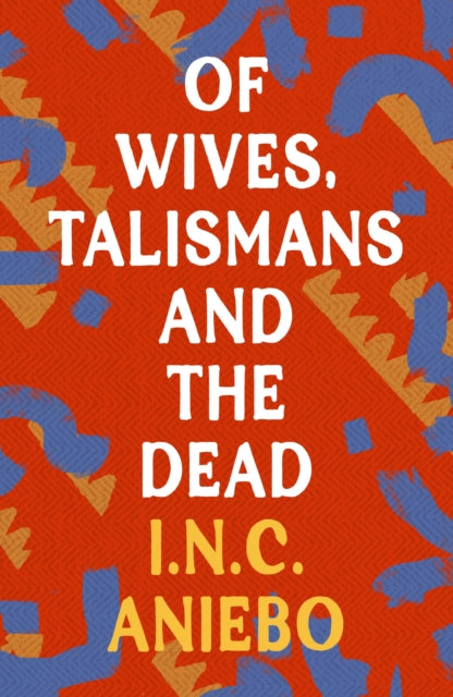 Book cover of: Of Wives, Talismans and the Dead. By: I.N.C. Aniebo