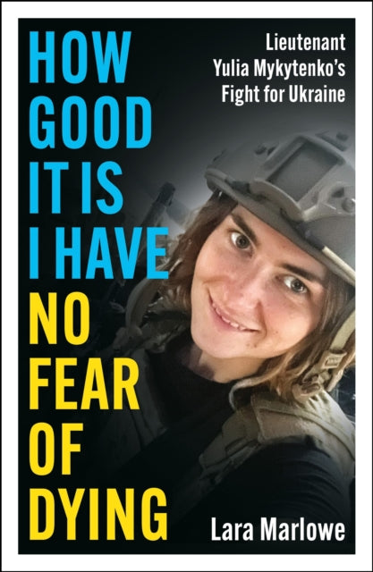 How Good It Is I have No Fear of Dying, One Woman's Fight on the Front Lines 9781035910175 Lara Marlowe