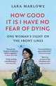 How Good It Is I have No Fear of Dying, One Woman's Fight on the Front Lines 9781035910182 Lara Marlowe