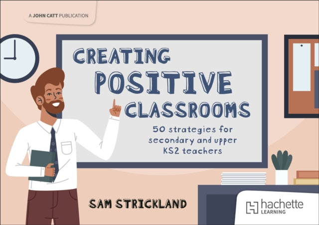 Book cover of: Creating Positive Classrooms: 50 strategies for secondary and upper KS2 teachers. By: Samuel Strickland