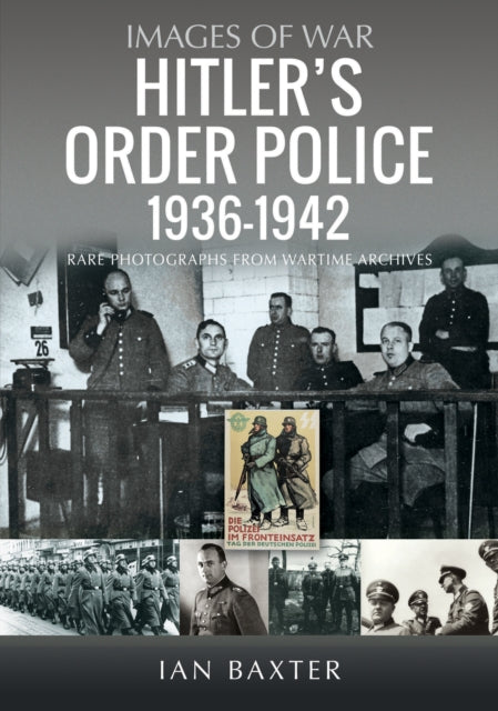 Hitler’s Order Police 1936–1942, The Ordnungspolizei 9781036117726 Ian Baxter