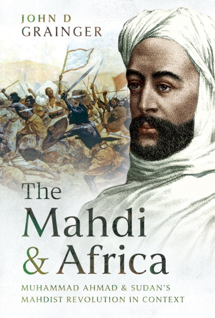 Mahdi and Africa, Muhammad Ahmad and Sudan's Mahdist Revolution in Context 9781036137441 John D. Grainger